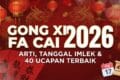 Gong Xi Fa Cai 2026: Arti, Tanggal Imlek & 40 Ucapan Terbaik